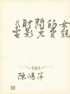 《财阀的女人》电影免费观看全集