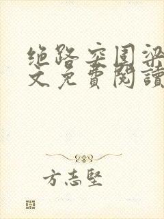 绝路突围梁健全文免费阅读笔趣阁