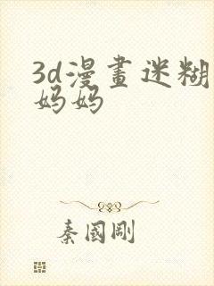 3d漫画迷糊的妈妈