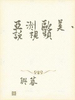 亚洲 欧美 小说 视频