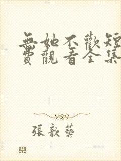 无她不欢短剧免费观看全集高清版