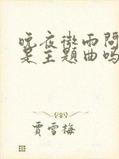 晚夜微雨问海棠是主题曲吗