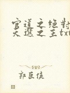 官道之绝对权力天选之主txt下载全本