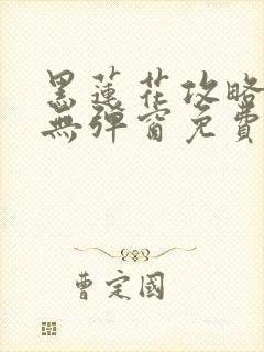 黑莲花攻略手册无弹窗免费阅读