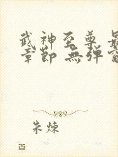 武神至尊 最新章节 无弹窗