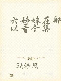 六姊妹在哪里可以看全集