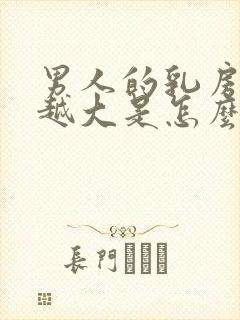 男人的乳房越来越大是怎么回事