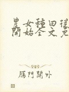 农女种田从逃荒开始全文免费阅读