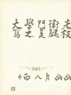 大学门卫老董续写之美腿校花小说