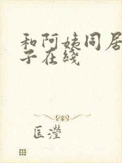 和阿姨同居的日子在线