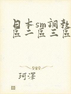 日本sm调教一区二区三区