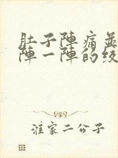 肚子阵痛并且一阵一阵的绞痛