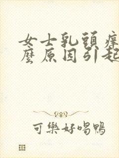 女士乳头痒是什么原因引起的封面