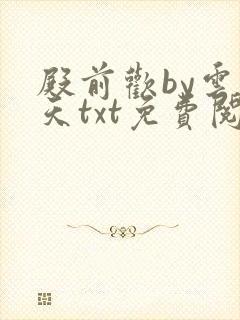 殿前欢by云梦天txt免费阅读