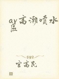 av高潮喷水一区