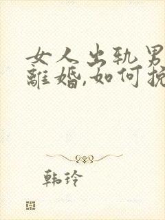 女人出轨男人要离婚,如何挽救婚姻