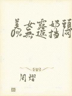 美女露奶头100%无遮挡网站