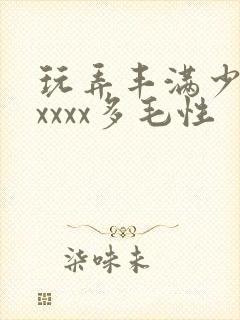 玩弄丰满少妇xxxxx多毛性