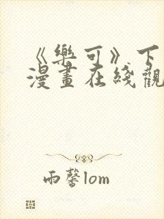 《乐可》下拉式漫画在线观看