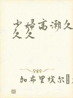 少妇高潮久久久久久封面