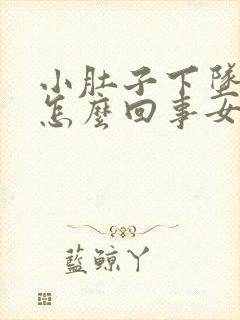 小肚子下坠胀疼怎么回事女