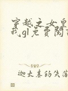 穿越之女皇爱上我gl免费阅读全文