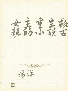 女主重生救了母亲的小说古言