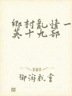 乡村乱情一胡秀英十九部