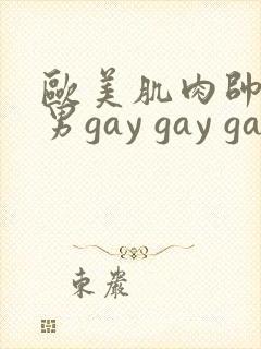 欧美肌肉帅哥男男gay gay gay