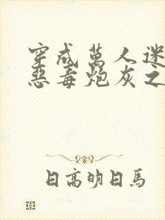 穿成万人迷文的恶毒炮灰之后小说