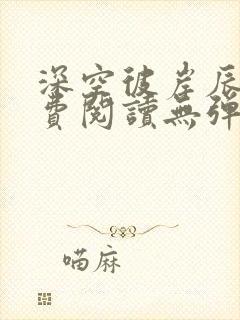 深空彼岸辰东免费阅读无弹窗