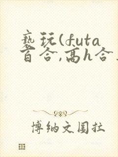 亵玩(futa百合,高h合集)