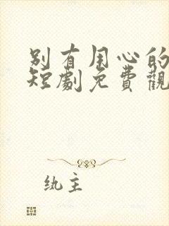 别有用心的妻子短剧免费观看完整版