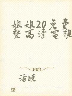 姐姐20免费完整高清电视剧在线看