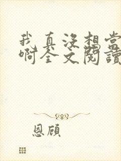 我真没想当皇帝啊全文阅读小说