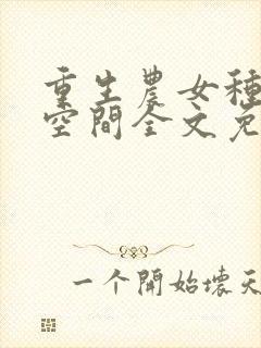 重生农女种田有空间全文免费阅读封面