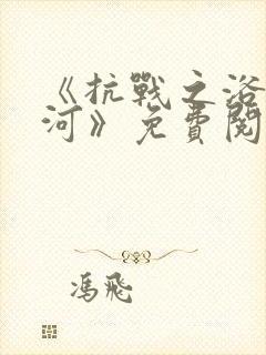 《抗战之浴血山河》免费阅读