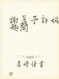 谢羡予许婉若笔趣阁