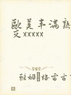 欧美丰满熟妇猛交xxxxx