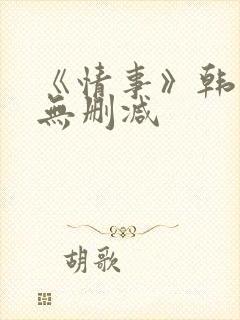 《情事》韩世雅无删减