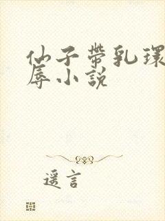 仙子带乳环受淫辱小说