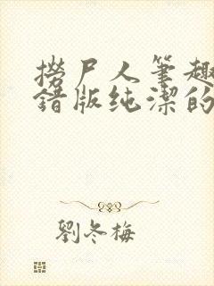 捞尸人笔趣阁无错版纯洁的小龙