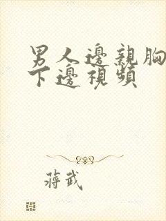 男人边亲胸边摸下边视频