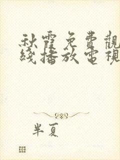 秋霞免费观看在线播放电视剧大全