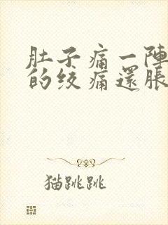 肚子痛一阵一阵的绞痛还胀气