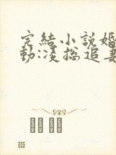 完结小说婚后心动:凌总追妻有点甜