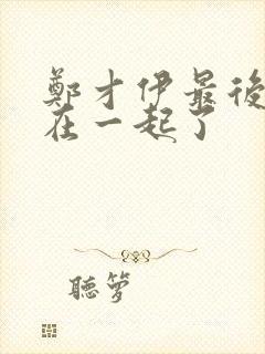 郑才伊最后和谁在一起了