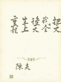 重生后我把夫君宠上天全文免费