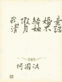 我假结婚竟娶苏清月她不认