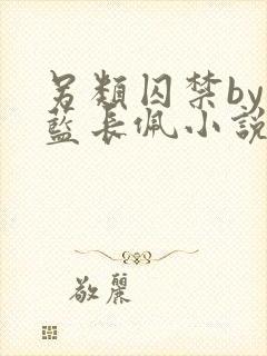 另类囚禁by又蓝长佩小说全文免费阅读